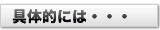 具体的には・・・