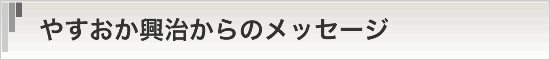 やすおか興治からのメッセージ